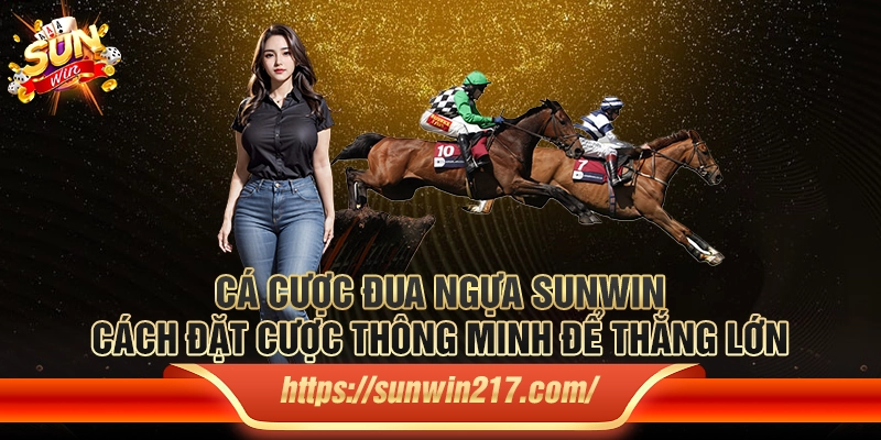 Cá cược đua ngựa Sunwin - Cách đặt cược thông minh để thắng lớn